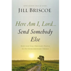 Here Am I, Lord...Send Somebody Else: How God Uses Ordinary People to Do Extraordinary Things - Paperback
