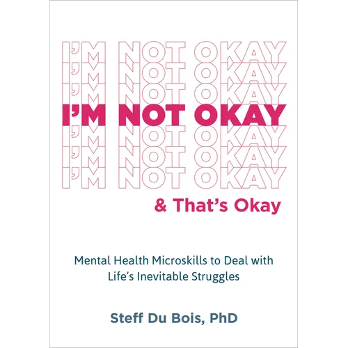 I'm Not Okay and That's Okay: Mental Health Microskills to Deal with Life's Inevitable Struggles - Paperback