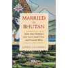 Married to Bhutan: How One Woman Got Lost, Said I Do, and Found Bliss - Paperback