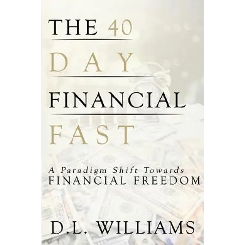 The 40 Day Financial Fast: A Paradigm Shift Towards Financial Freedom - Paperback
