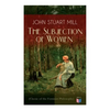The Subjection of Women (Classic of the Feminist Philosophy): Women's Suffrage - Utilitarian Feminism: Liberty for Women as Well as Menm, Liberty to G - Paperback