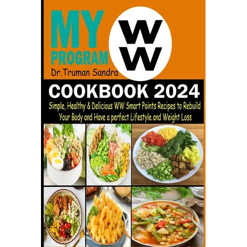 My WW Program Cookbook 2024: Simple, Healthy & Delicious WW Smart Points Recipes to Rebuild Your Body and Have a Perfect Lifestyle and Weight Loss - Paperback