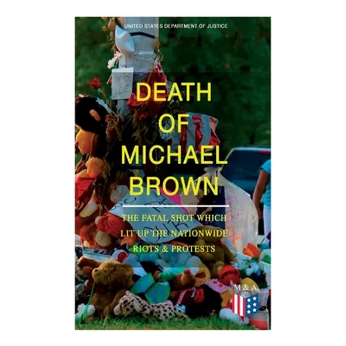 Death of Michael Brown - The Fatal Shot Which Lit Up the Nationwide Riots & Protests: Complete Investigations of the Shooting and the Ferguson Policin - Paperback