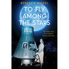 To Fly Among the Stars: The Hidden Story of the Fight for Women Astronauts (Scholastic Focus) - Hardcover