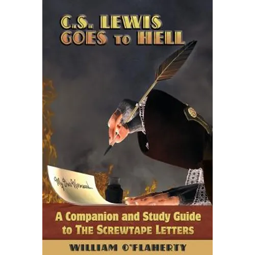 C.S. Lewis Goes To Hell: A Companion and Study Guide to The Screwtape Letters - Paperback