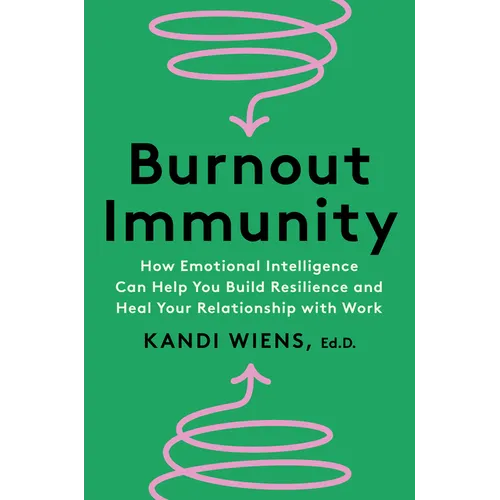Burnout Immunity: How Emotional Intelligence Can Help You Build Resilience and Heal Your Relationship with Work - Hardcover