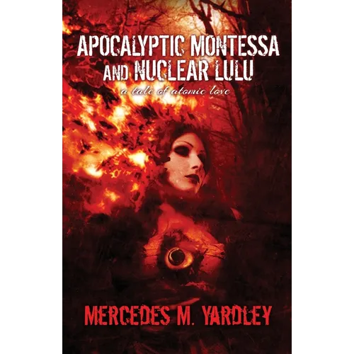 Apocalyptic Montessa and Nuclear Lulu: A Tale of Atomic Love - Paperback