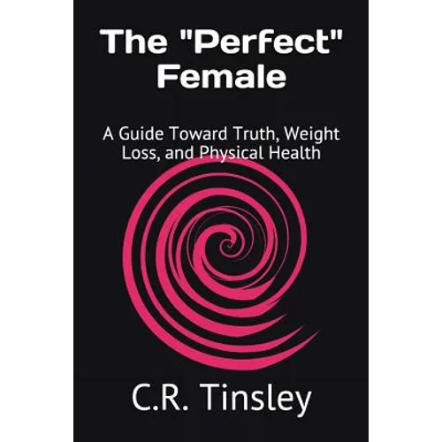 The "Perfect" Female: A Guide Toward Truth, Weight Loss, and Physical Health - Paperback