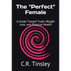 The "Perfect" Female: A Guide Toward Truth, Weight Loss, and Physical Health - Paperback