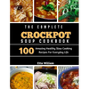 The Complete Crockpot SOUP Cookbook: 100 Amazing Healthy Slow Cooking Recipes For Everyday Life - Paperback