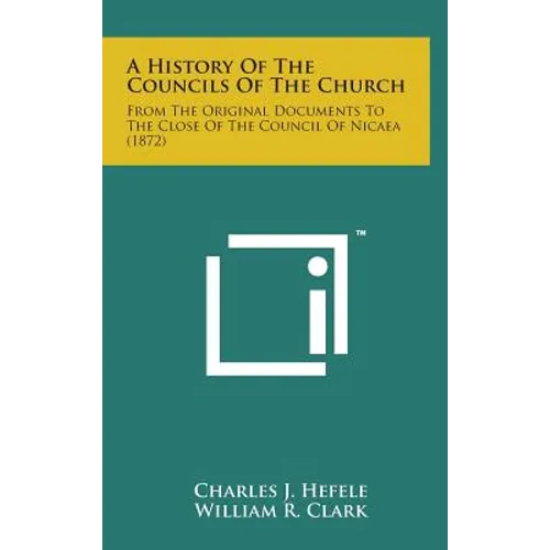 A History of the Councils of the Church: From the Original Documents to the Close of the Council of Nicaea (1872) - Hardcover