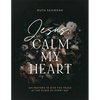 Jesus, Calm My Heart: 365 Prayers to Give You Peace at the Close of Every Day - Hardcover