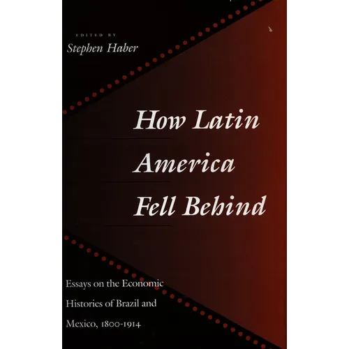 How Latin America Fell Behind: Essays on the Economic Histories of Brazil and Mexico - Paperback