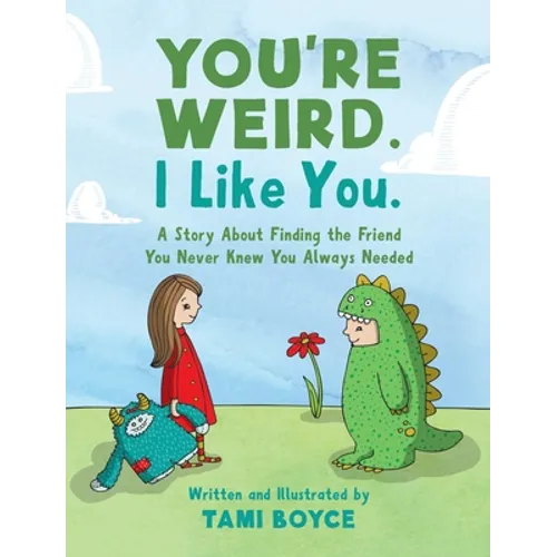You're Weird. I Like You.: A Story About Finding the Friend You Never Knew You Always Needed - Hardcover