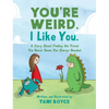 You're Weird. I Like You.: A Story About Finding the Friend You Never Knew You Always Needed - Hardcover