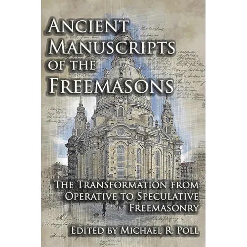 Ancient Manuscripts of the Freemasons: The Transformation from Operative to Speculative Freemasonry - Paperback