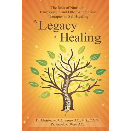 A Legacy of Healing: The Role of Nutrition, Chiropractic and Other Alternative Therapies in Self-Healing - Paperback