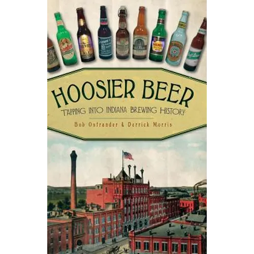 Hoosier Beer: Tapping Into Indiana Brewing History - Hardcover