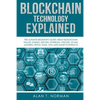 Blockchain Technology Explained: The Ultimate Beginner's Guide About Blockchain Wallet, Mining, Bitcoin, Ethereum, Litecoin, Zcash, Monero, Ripple, Da - Paperback