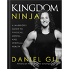 Kingdom Ninja: A Warrior's Guide to Physical, Mental, and Spiritual Health - Hardcover