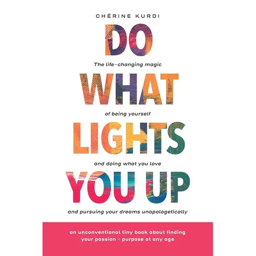 Do What Lights You Up: The life-changing magic of being yourself and doing what you love and pursuing your dreams unapologetically - Paperback