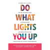 Do What Lights You Up: The life-changing magic of being yourself and doing what you love and pursuing your dreams unapologetically - Paperback