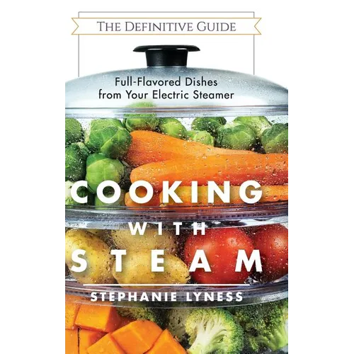 Cooking With Steam: Spectacular Full-Flavored Low-Fat Dishes from Your Electric Steamer - Hardcover
