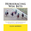 Horseracing Win Bets: The simple guide to understanding and playing win bets. For thoroughbred action in the United States. - Paperback