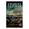 CHARLES EASTMAN Premium Collection: Indian Boyhood, Indian Heroes and Great Chieftains, The Soul of the Indian & From the Deep Woods to Civilization - Paperback