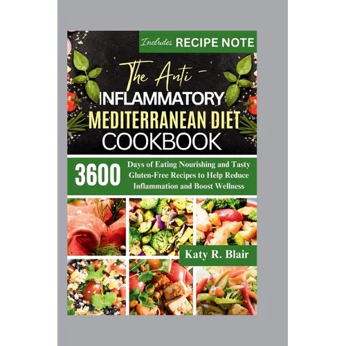 The Anti-Inflammatory Mediterranean Diet Cookbook: 3600 Days of Eating Nourishing and Tasty Gluten-Free Recipes to Help Reduce Inflammation and Boost - Paperback