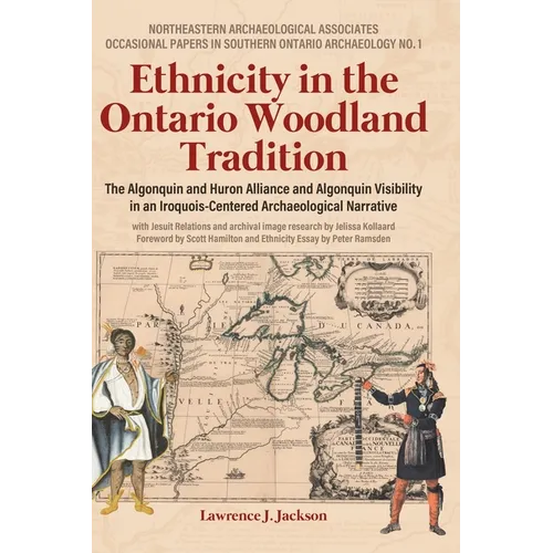 Ethnicity in the Ontario Woodland Tradition: The Algonquin and Huron Alliance and Algonquin Visibility in an Iroquois-Centered Archaeological Narrativ - Hardcover