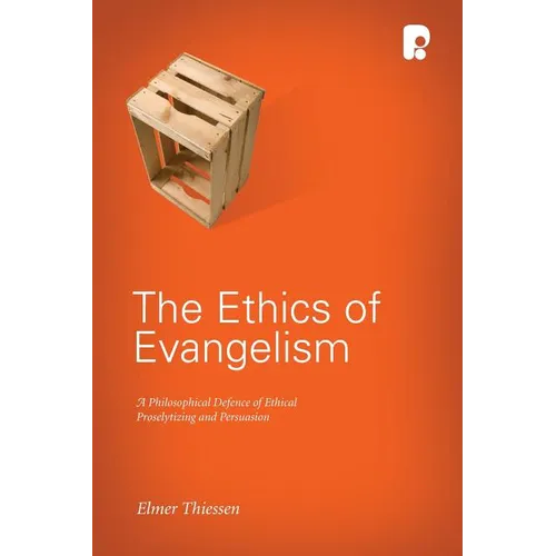 The Ethics of Evangelism: A Philosophical Defence of Ethical Proseltizing and Persuasion - Paperback
