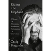 Riding the Elephant: A Memoir of Altercations, Humiliations, Hallucinations, and Observations - Paperback