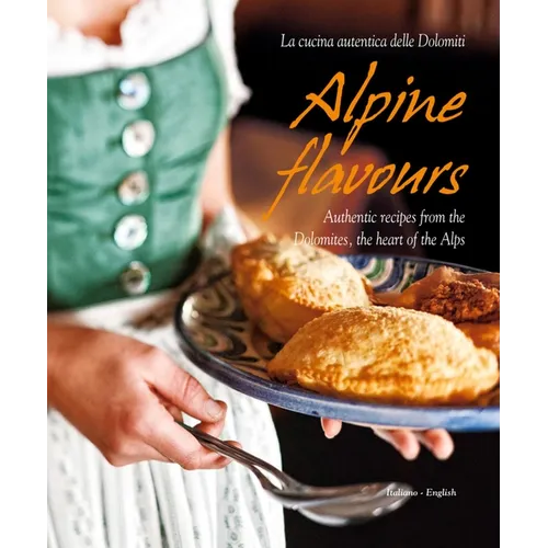 Alpine Flavours: Authentic Recipes from the Dolomites, the Heart of the Alps - Hardcover