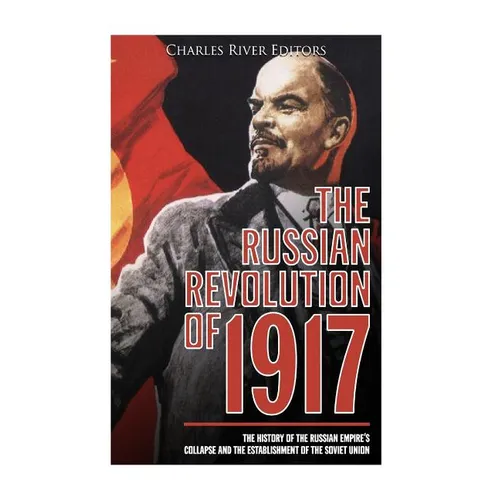 The Russian Revolution of 1917: The History of the Russian Empire's Collapse and the Establishment of the Soviet Union - Paperback