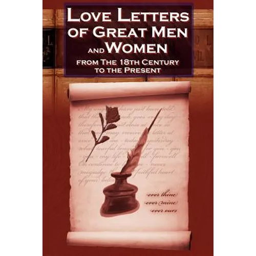 Love Letters of Great Men and Women from the Eighteenth Century to the Present Day - The Classic Romantic Collection - Paperback