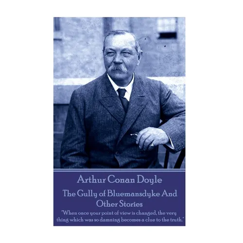 Arthur Conan Doyle - The Gully of Bluemansdyke And Other Stories: "When once your point of view is changed, the very thing which was so damning become - Paperback