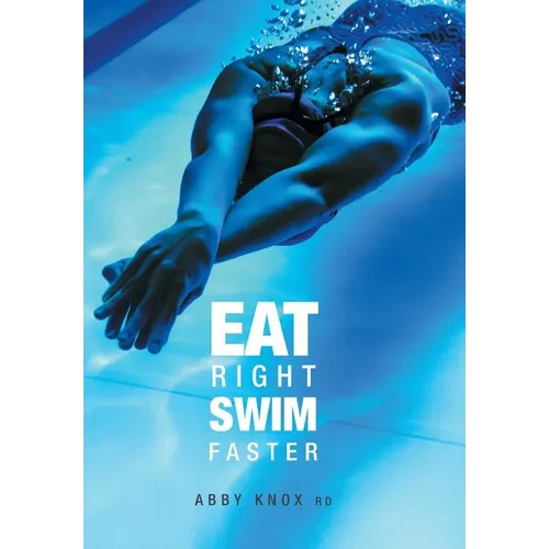 Eat Right, Swim Faster: Nutrition for Maximum Performance - Hardcover