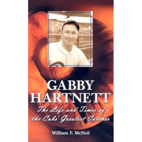 Gabby Hartnett: The Life and Times of the Cubs' Greatest Catcher - Paperback