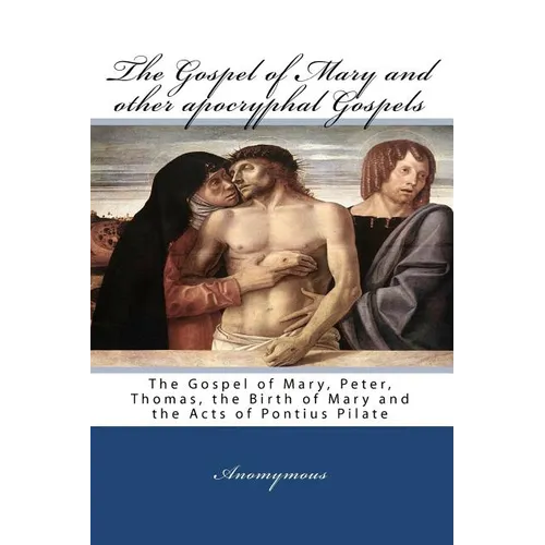 The Gospel Of Mary And Other Apocryphal Gospels: The Gospel Of Mary, Peter, Thomas, The Birth Of Mary And The Acts Of Pontius Pilate - Paperback