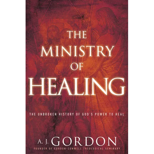 The Ministry of Healing: The Unbroken History of God's Power to Heal - Paperback