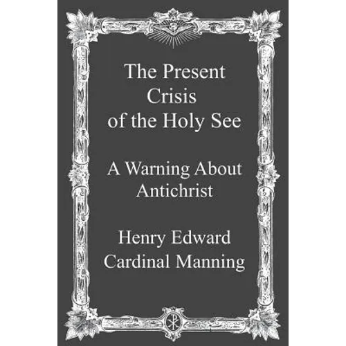 The Present Crisis of the Holy See: A Warning About Antichrist - Paperback