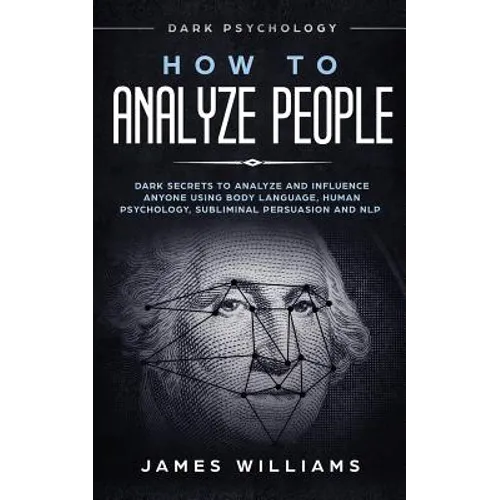How to Analyze People: Dark Psychology - Dark Secrets to Analyze and Influence Anyone Using Body Language, Human Psychology, Subliminal Persu - Paperback