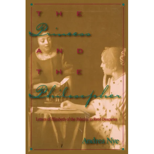 The Princess and the Philosopher: Letters of Elisabeth of the Palatine to Renz Descartes - Paperback