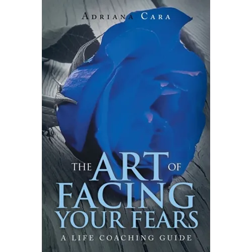 The Art of Facing Your Fears: A Life Coaching Guide - Paperback