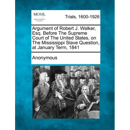 Argument of Robert J. Walker, Esq. Before the Supreme Court of the United States, on the Mississippi Slave Question, at January Term, 1841 - Paperback