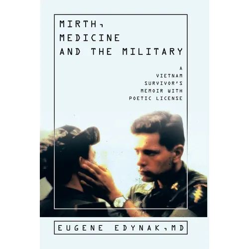 Mirth, Medicine and the Military: A Vietnam Survivor's Memoir with Poetic license - Hardcover