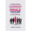 Leadership For The New Female Manager: 21 Powerful Strategies For Coaching High-Performance Teams, Earning Respect & Influencing Up - Paperback