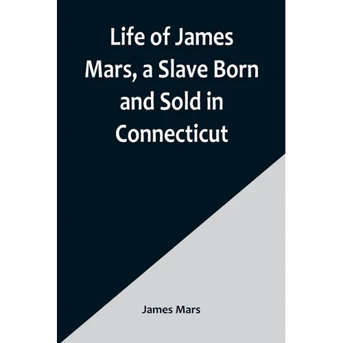 Life of James Mars, a Slave Born and Sold in Connecticut - Paperback