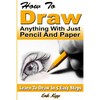 How to Draw Anything with Just Pencil and Paper: Learn to Draw in 5 Easy Steps - Paperback